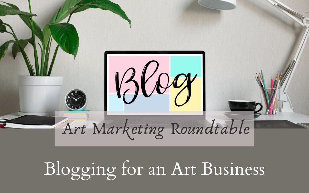 Mastering the Art of Blogging:  Join an Art Marketing Roundtable!